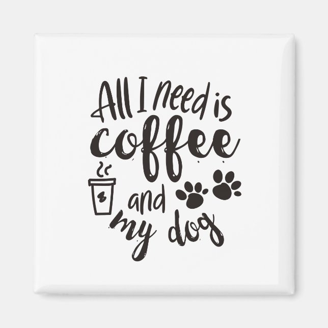 all i need is coffee and my dog magnet (Front)