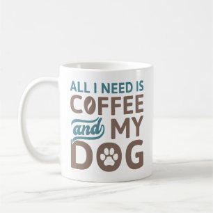 All I Need Is Coffee And My Dog Mug
