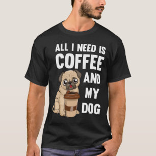 All I Need Is Coffee And My Dog - Pug of coffee gi T-Shirt
