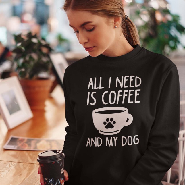 All I Need Is Coffee And My Dog Sweatshirt (Creator Uploaded)