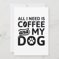 All I Need Is Coffee And My Dog