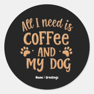 All I Need is Coffee and My Dog The Perfect Gift Classic Round Sticker