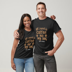 All I Need is Coffee and My Dog The Perfect Gift T-Shirt