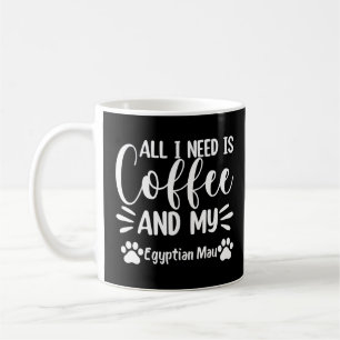 All I Need Is Coffee And My Egyptian Mau Cat Mug