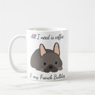 All I Need is Coffee and My French Bulldog Mug