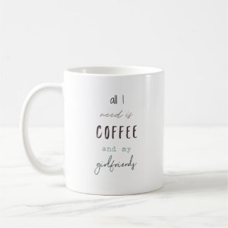 All I Need Is Coffee and My Girlfriends Mug