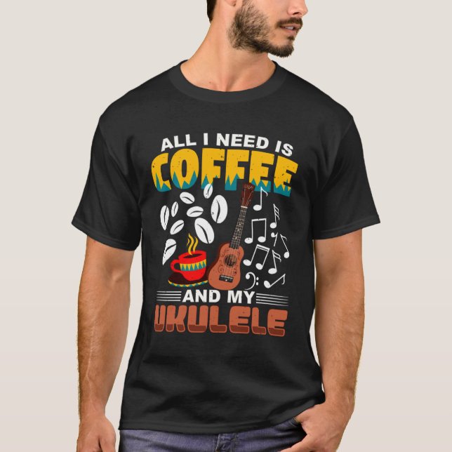 All I Need Is Coffee And My Ukulele Player Ukulele T-Shirt (Front)