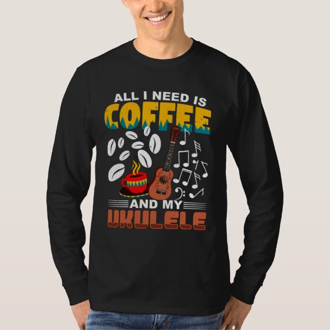 All I Need Is Coffee And My Ukulele Player Ukulele T-Shirt (Front)
