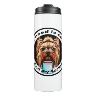 All I need is coffee and my Yorkie. Funny quote. Thermal Tumbler