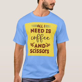 All I Need Is Coffee And Scissors Classic TShirt