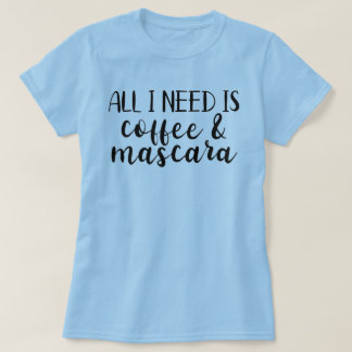 All I Need Is Coffee & Mascara Women's T-Shirt