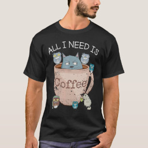All I Need Is Coffee Sarcastic Cat & Coffee T-Shirt