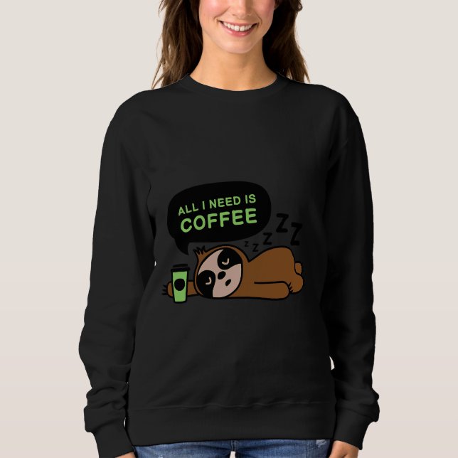 All I Need Is Coffee Sleeping Sloth Sweatshirt (Front)