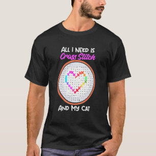 All I Need Is Cross Stitch And My Cat Cross Stitch T-Shirt