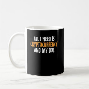 All I Need Is Cryptocurrency And My Dog Coffee Mug