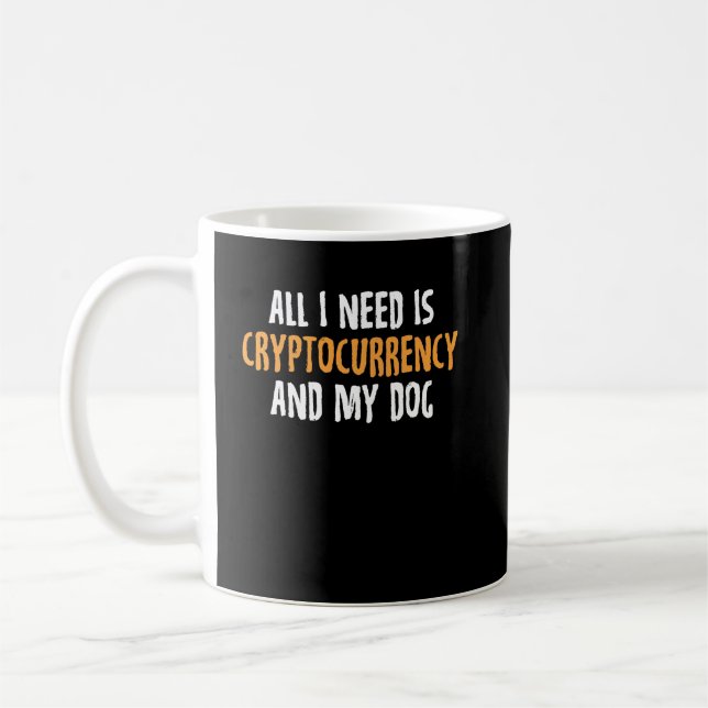 All I Need Is Cryptocurrency And My Dog Coffee Mug (Left)