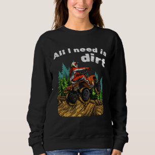 All I Need Is Dirt    ATV Four Wheeler Quad Bike Sweatshirt