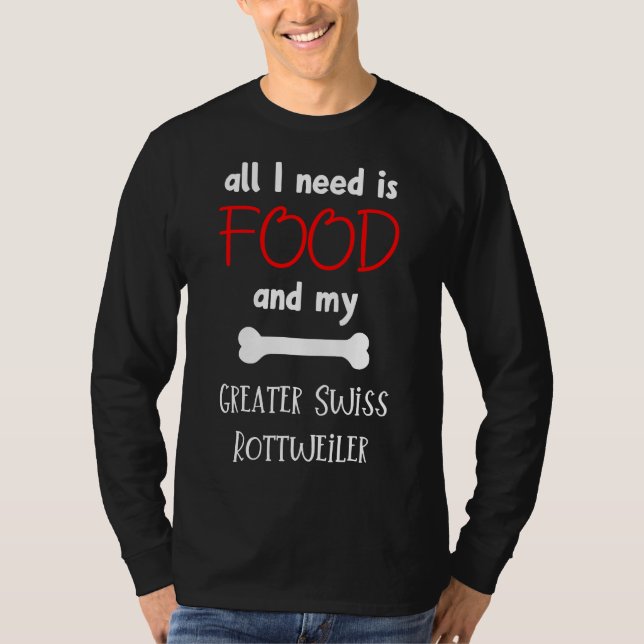 All I Need Is Food And My Greater Swiss Rottweiler T-Shirt (Front)