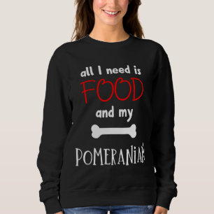 All I Need Is Food And My Pomeranian Pomeranian Id Sweatshirt