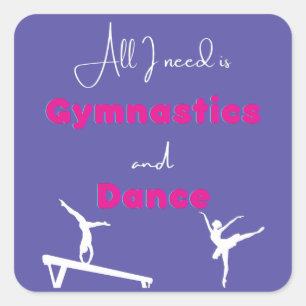 All I need is Gymnastics and Dance   Square Sticker