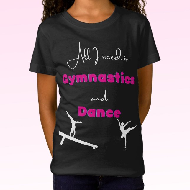 All I need is Gymnastics and Dance T-Shirt (Creator Uploaded)