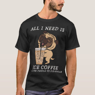 All I need is ice coffee and the people to disappe T-Shirt