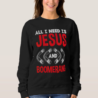 All I Need Is Jesus And Boomerang Boomerang Player Sweatshirt