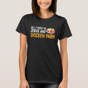 All I Need is Jesus and Chicken Parm T-Shirt