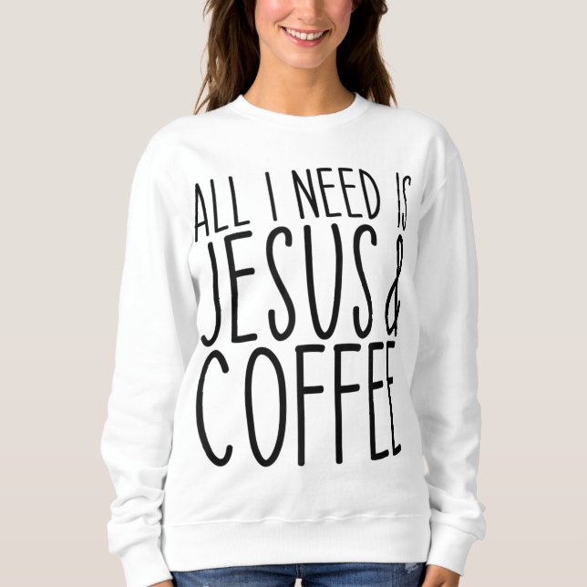 All I Need Is Jesus And Coffee Church Christian Co Sweatshirt (Front)