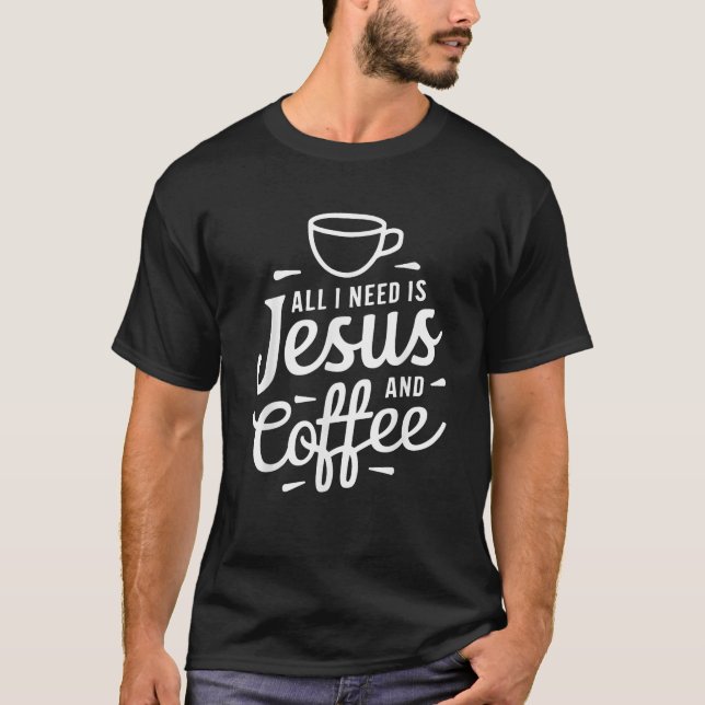 All I Need Is Jesus And Coffee Men Women Religious T-Shirt (Front)