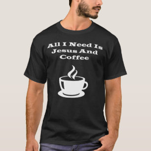 All i need is jesus and coffee T-Shirt