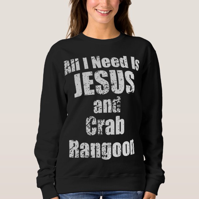 All I Need is Jesus and Crab Rangoon Sweatshirt (Front)