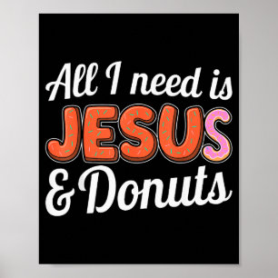 All I Need Is Jesus And Donuts Lovers Humor Design Poster