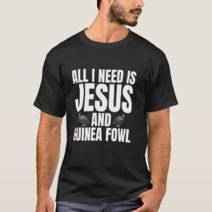 All I Need Is Jesus And Guinea Fowl Chicken Bird T-Shirt