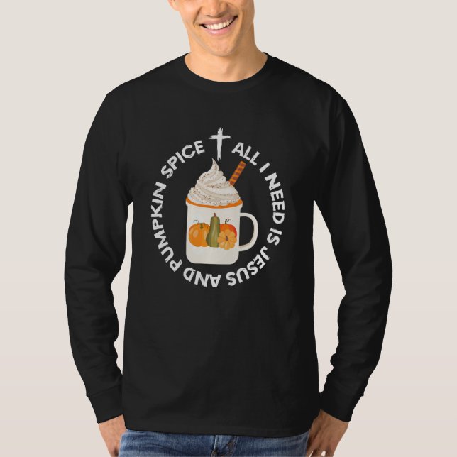All I Need is Jesus and Pumpkin Spice Fall Christi T-Shirt (Front)