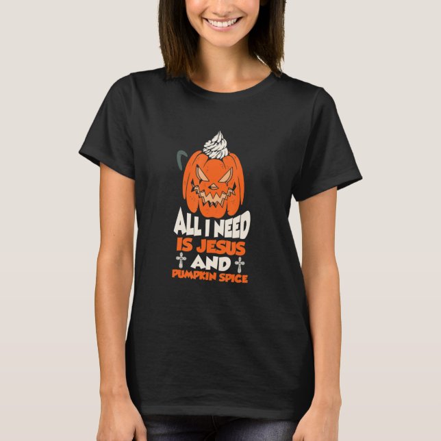 All I Need is Jesus and Pumpkin Spice Frappe T-Shirt (Front)