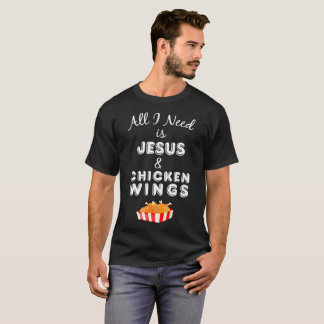 All I Need is Jesus & Chicken Wings Christian Food T-Shirt