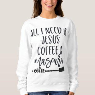 All I Need is Jesus Coffee and Mascara Funny Chris Sweatshirt