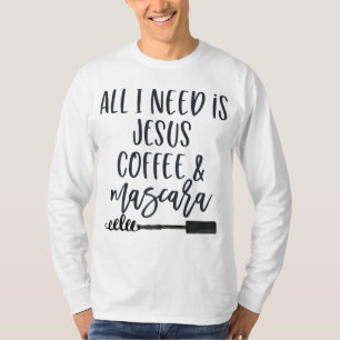 All I Need is Jesus Coffee and Mascara Funny Chris T-Shirt