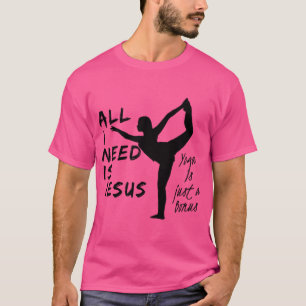 All I Need Is Jesus Yoga Is Just A Bonus T-Shirt