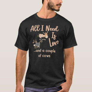 All I Need Is Love And A Couple Of Cows T-Shirt