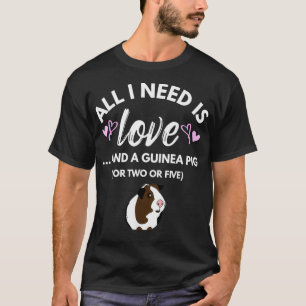 All I need is Love and a Guinea Pig  Cute  Funny T T-Shirt