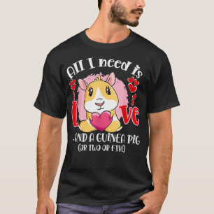 All I Need Is Love And A Guinea Pig Or Two Or Five T-Shirt