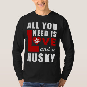 All I Need Is Love And A Husky T-Shirt