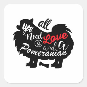 All I need is love and a Pomeranian Square Sticker