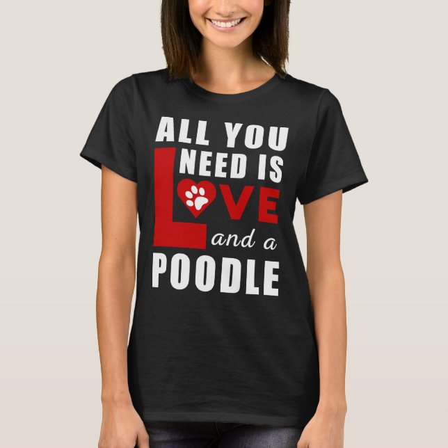 All I Need Is Love And A Poodle T-Shirt (Front)