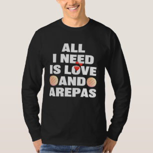 All I Need Is Love And Arepas Colombian Venezuela T-Shirt