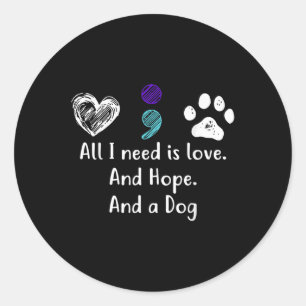 All I Need Is Love And Hope And A Dog Suicide Prev Classic Round Sticker