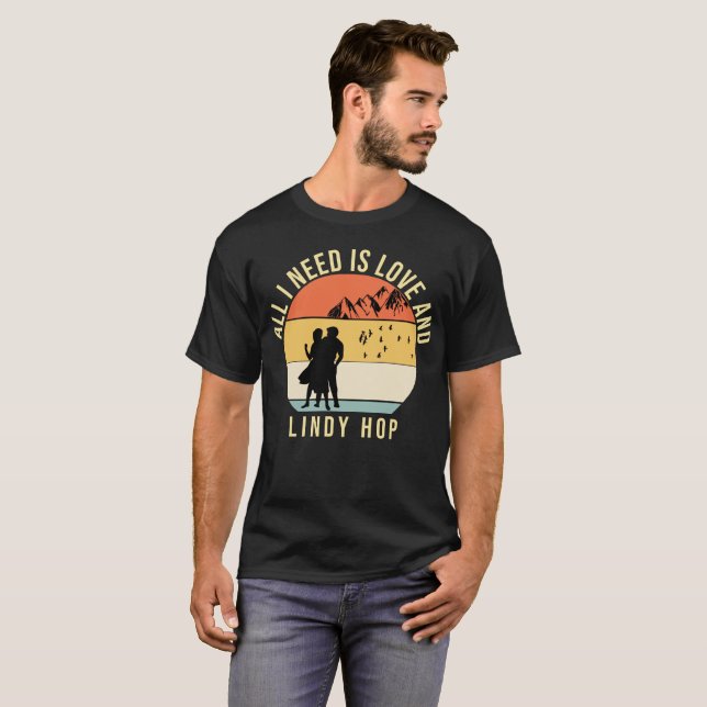 All I need is love and Lindy Hop Dance gift  T-Shirt (Front Full)
