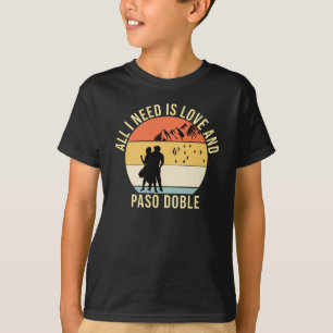 All I need is love and Paso Doble Dance gift T-Shirt